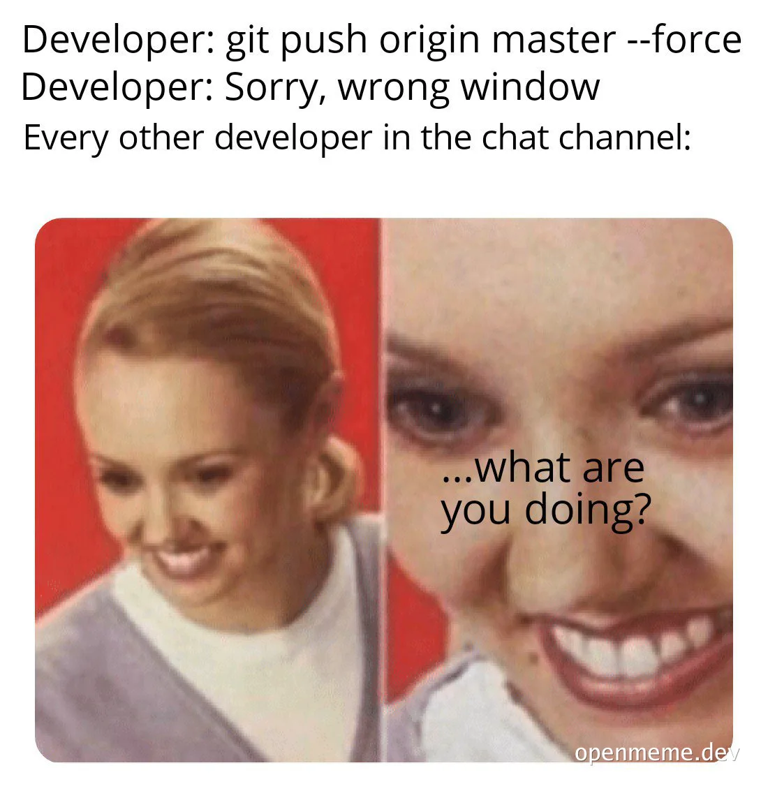 meme of two girls reacting to a developer force pushing to master in the wrong window