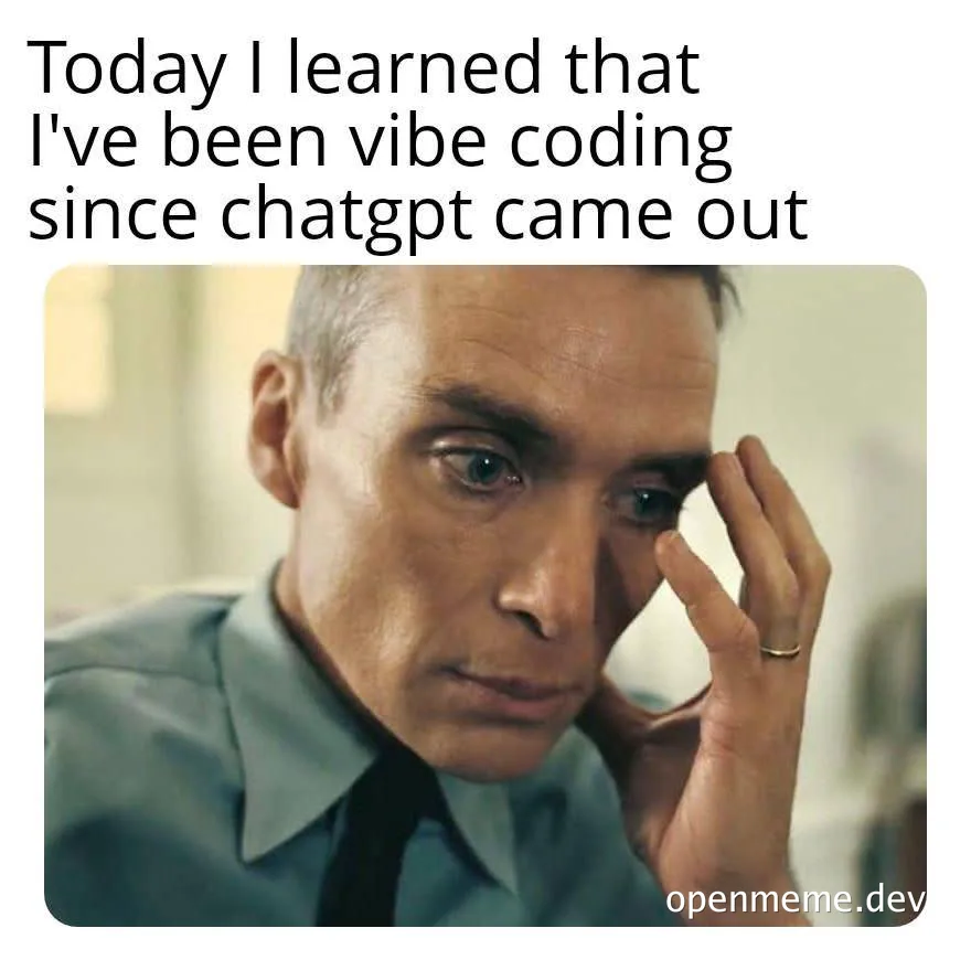 man facepalming with text 'Today I learned that I've been vibe coding since chatgpt came out'