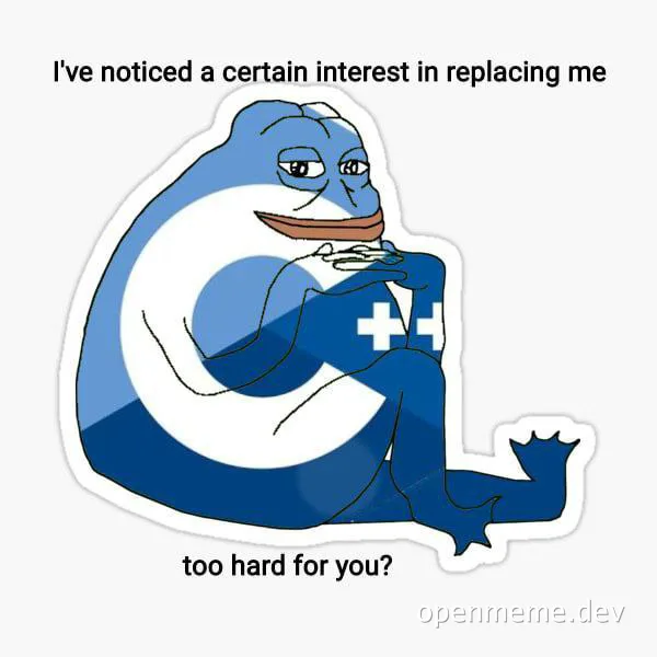 Sad frog with C++ logo on arm and text 'I've noticed a certain interest in replacing me too hard for you?'