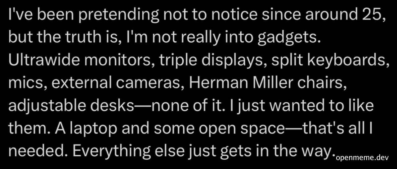 Text meme on black background confessing lack of interest in tech gadgets like ultrawide monitors and Herman Miller chairs