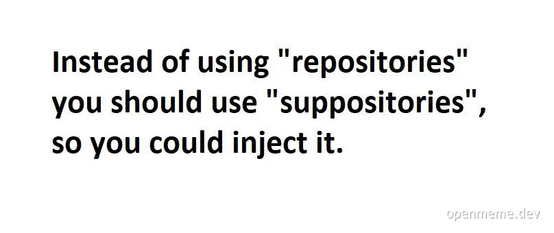 developer humor with text 'Instead of using "repositories" you should use "suppositories", so you could inject it.'