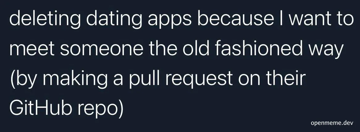 humorous text about deleting dating apps to meet someone through a github pull request