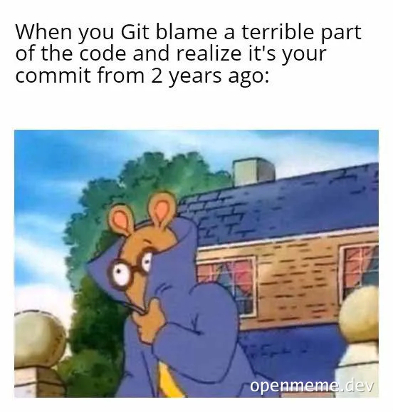 Stewie Griffin meme: When you Git blame a terrible part of the code and realize it's your commit from 2 years ago