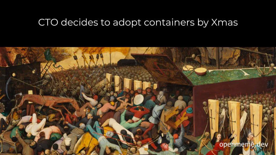 Triumph of Death painting used as a meme with text CTO decides to adopt containers by Xmas