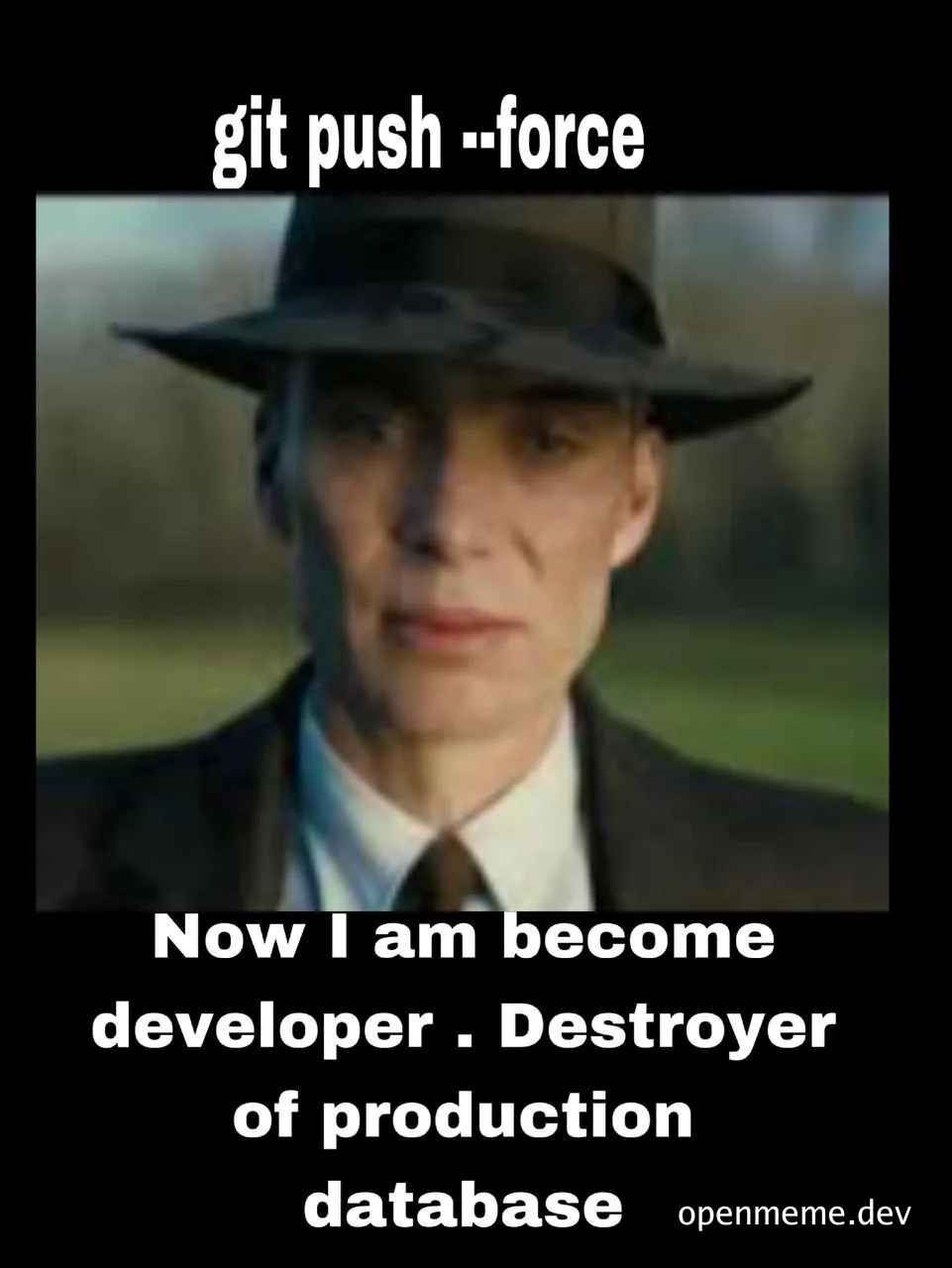 Cillian Murphy as J. Robert Oppenheimer with text 'git push --force Now I am become developer. Destroyer of production database'