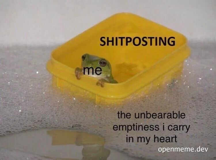 a frog sitting in a yellow tub with soap bubbles, labeled 'SHITPOSTING me the unbearable emptiness i carry in my heart'