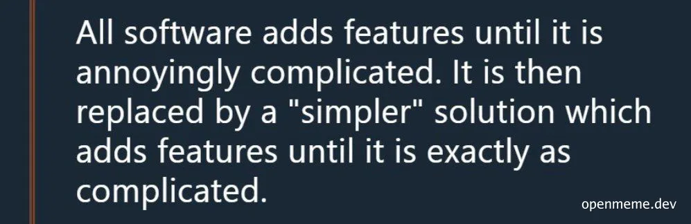 Text on a dark blue background stating: All software adds features until it is annoyingly complicated. It is then replaced by a simpler solution which adds features until it is exactly as complicated.