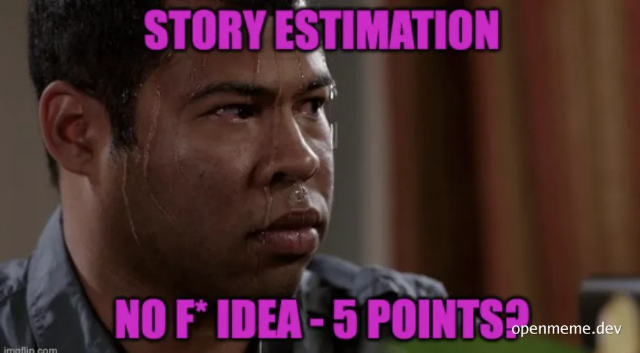 Man with a confused and sweating expression, with text 'STORY ESTIMATION NO F* IDEA - 5 POINTS?'