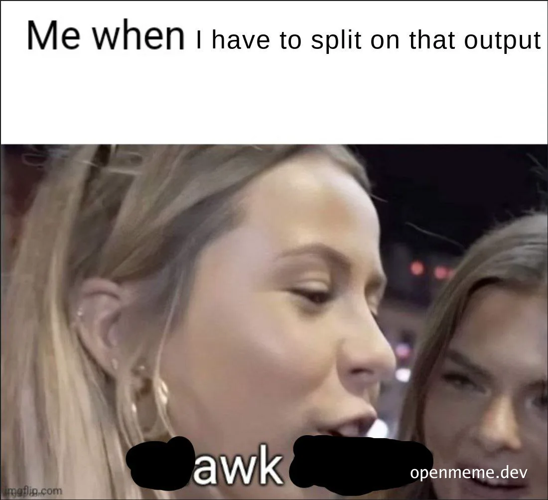 awkward expression on a woman's face with text 'Me when I have to split on that output'