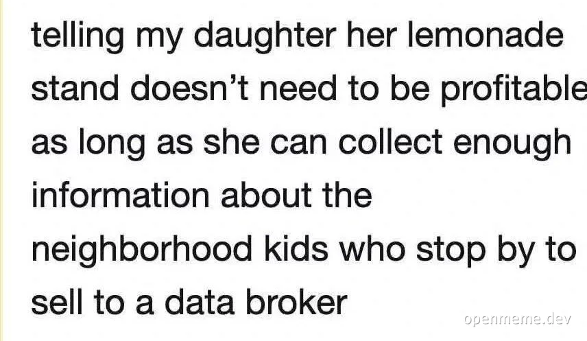 Text meme about telling daughter her lemonade stand doesn't need to be profitable if she collects data for a data broker