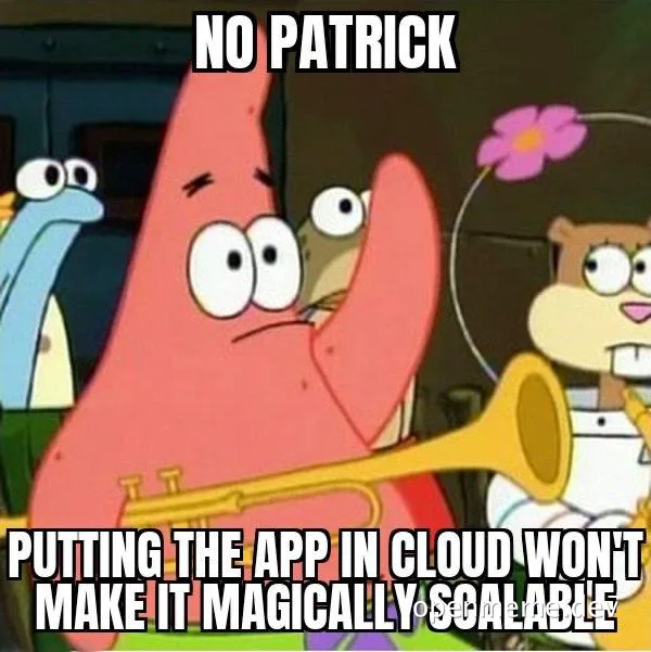 SpongeBob character Patrick Star with a confused expression, text 'NO PATRICK PUTTING THE APP IN CLOUD WON'T MAKE IT MAGICALLY SCALABLE'