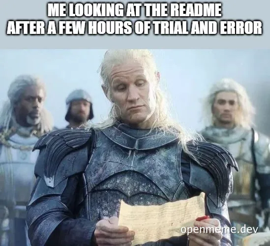 A meme of Aegon II Targaryen from House of the Dragon looking confused while reading a document with the caption 'ME LOOKING AT THE README AFTER A FEW HOURS OF TRIAL AND ERROR'