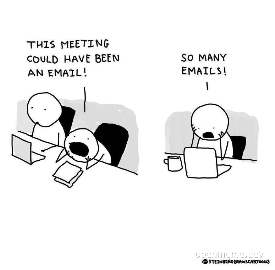 cartoon of two people in a meeting with one saying 'this meeting could have been an email' and the other reacting with shock to receiving many emails