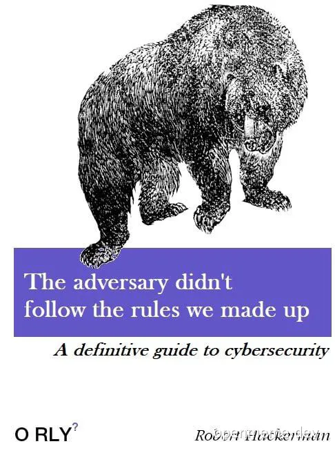 A bear looks down, with text 'The adversary didn't follow the rules we made up. A definitive guide to cybersecurity. O RLY? Robert Hackerman'