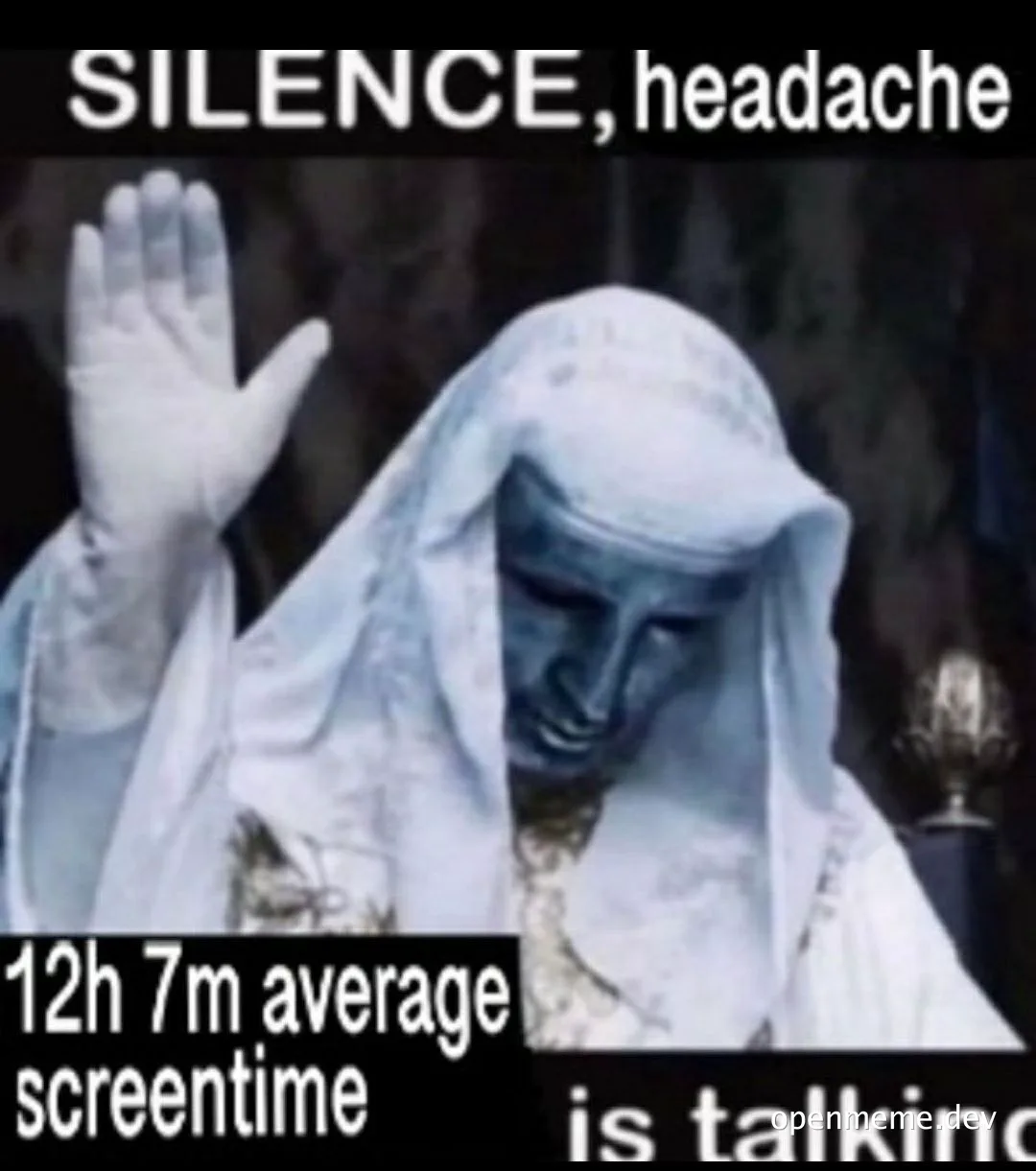 Meme of a blue-skinned character in a white robe with their hand raised, text 'SILENCE, headache', '12h 7m average screentime is talking'