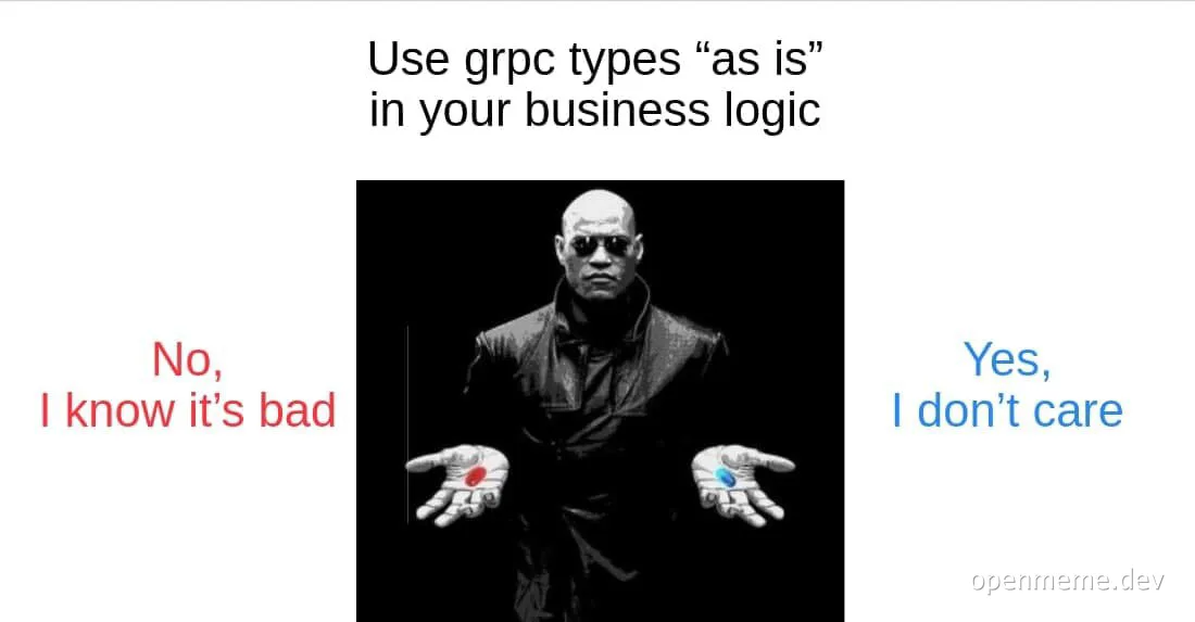 Morfeus from The Matrix holding red and blue pills, with text 'Use grpc types "as is" in your business logic', 'No, I know it's bad', and 'Yes, I don't care'