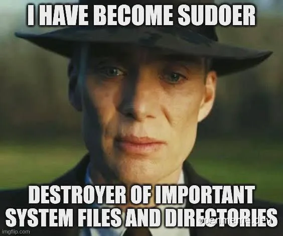 Man in a hat with a serious expression and text 'I HAVE BECOME SUDOER DESTROYER OF IMPORTANT SYSTEM FILES AND DIRECTORIES'