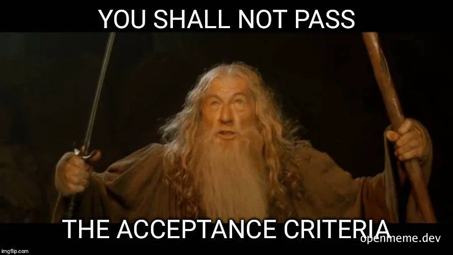 Gandalf meme image with text 'YOU SHALL NOT PASS THE ACCEPTANCE CRITERIA'