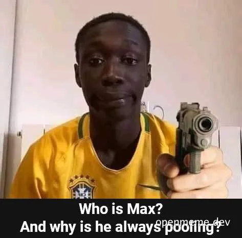 Man in a yellow Brazil jersey holding a handgun with a confused expression, text reads: Who is Max? And why is he always pooling?