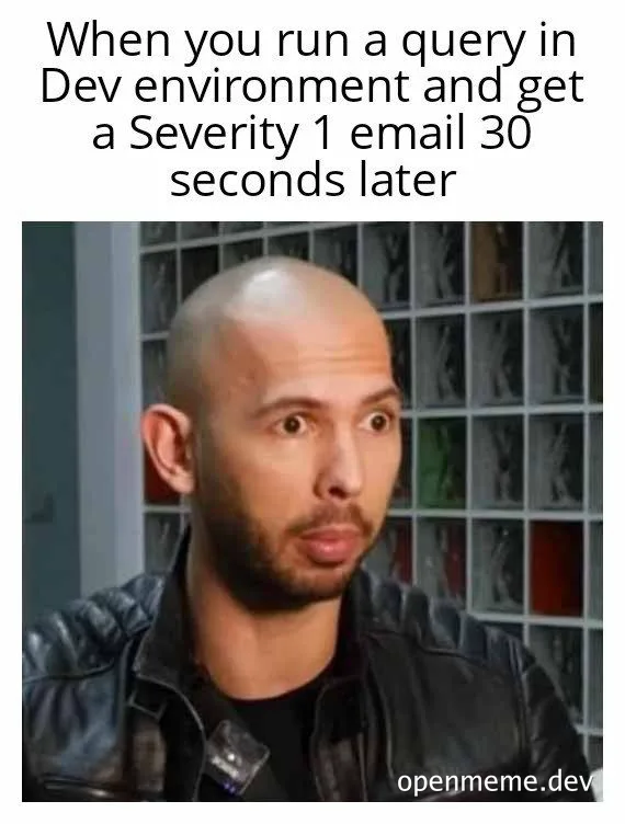Surprised man looking to the side with caption 'When you run a query in Dev environment and get a Severity 1 email 30 seconds later'
