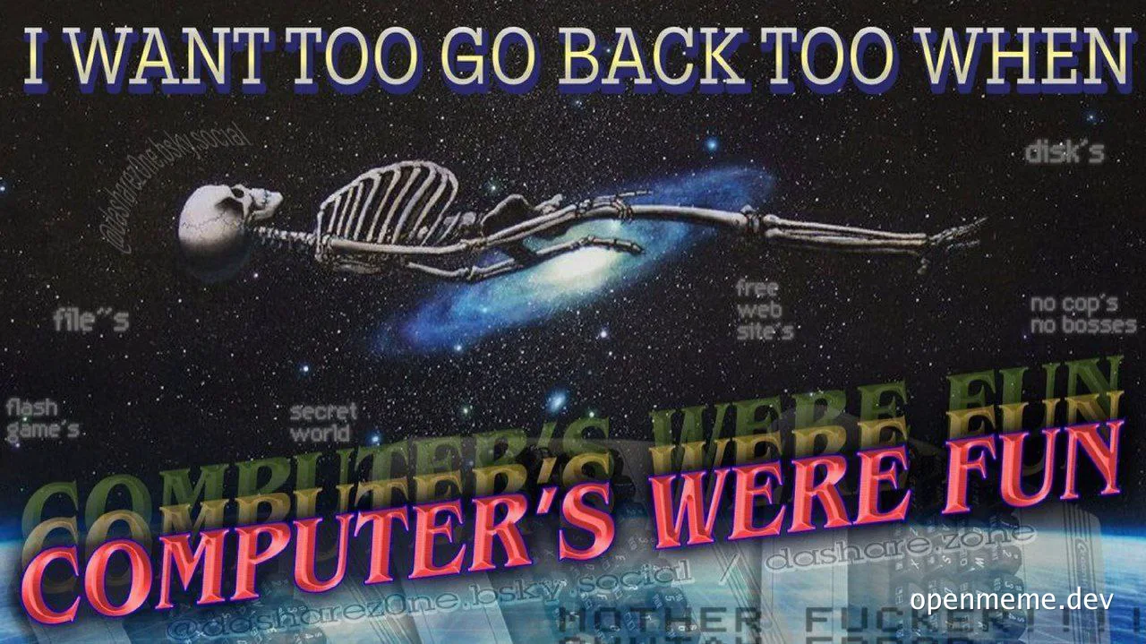a skeleton floating in space with the text 'I WANT TOO GO BACK TOO WHEN COMPUTER'S WERE FUN'