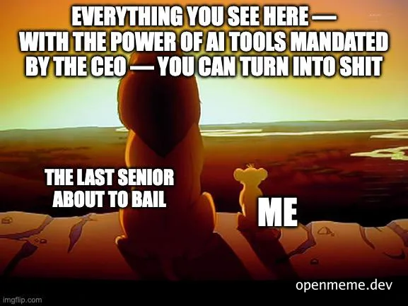 Simba and Mufasa looking at a barren landscape with text reading 'Everything you see here with the power of AI tools mandated by the CEO you can turn into shit. The last senior about to bail. Me.'