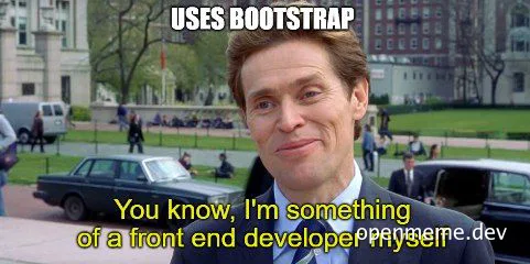A man in a suit with a smug expression, text overlay reading 'USES BOOTSTRAP' and 'You know, I'm something of a front end developer myself'