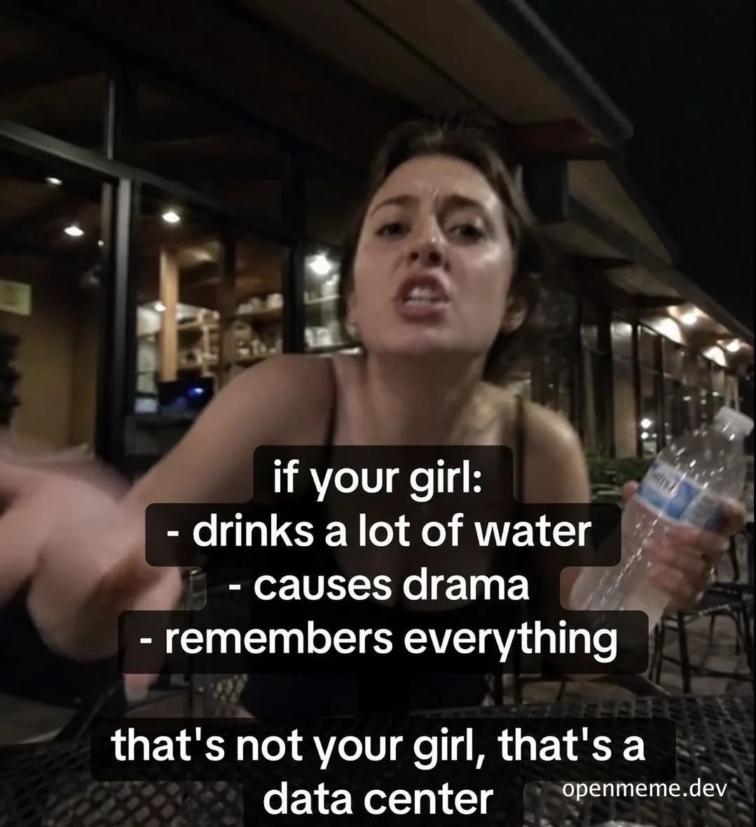 Woman holding a water bottle looking annoyed with text overlay: 'if your girl: drinks a lot of water, causes drama, remembers everything. that's not your girl, that's a data center'