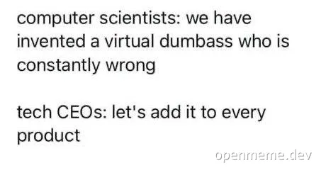 White text meme reading: 'computer scientists: we have invented a virtual dumbass who is constantly wrong / tech CEOs: let's