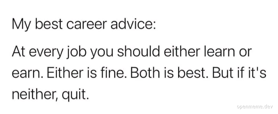 White text on a plain background reading: 'My best career advice: At every job you should either learn or earn. Either is
