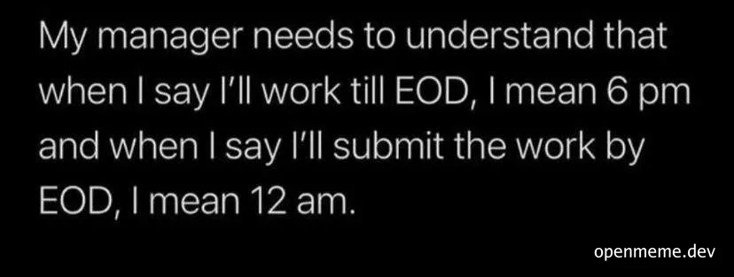 Text on black background: My manager needs to understand that when I say I'll work till EOD, I mean 6 pm and when I say I'll submit the work by EOD, I mean 12 am.