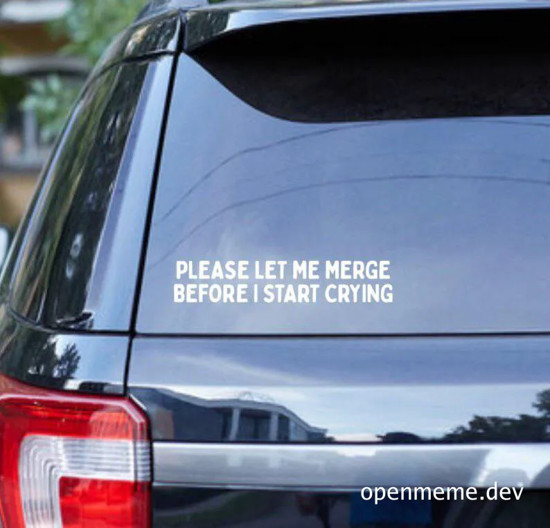 car with sticker saying please let me merge before i start crying