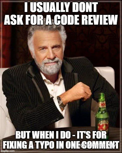 The Most Interesting Man meme sitting with a beer, saying 'I usually don't ask for a code review but when I do - it's for fixing a typo in one comment'