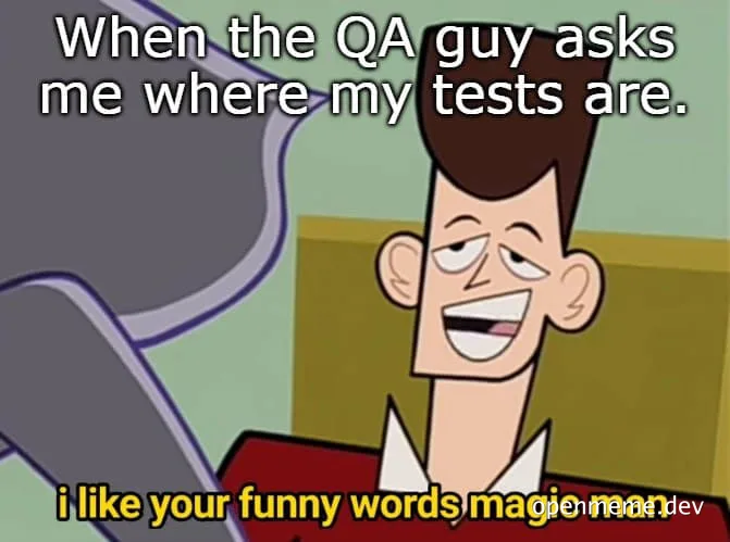 Cartoon character smiling with text 'When the QA guy asks me where my tests are. i like your funny words magic man'