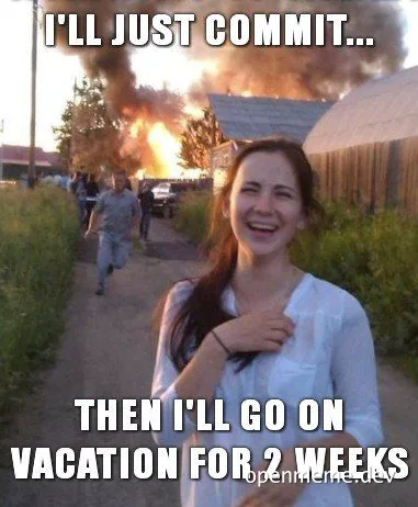 a woman smiling with a burning building behind her and text 'I'LL JUST COMMIT... THEN I'LL GO ON VACATION FOR 2 WEEKS'
