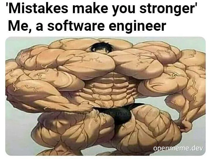a muscular cartoon character with the caption 'Mistakes make you stronger' Me, a software engineer