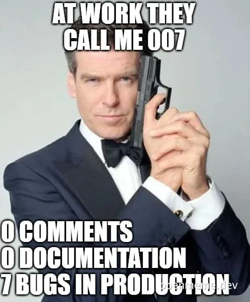 James Bond meme: 'At work they call me 007. 0 comments. 0 documentation. 7 bugs in production'