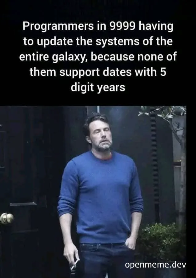Programmers in 9999 having to update the systems of the entire galaxy, because none of them support dates with 5 digit years