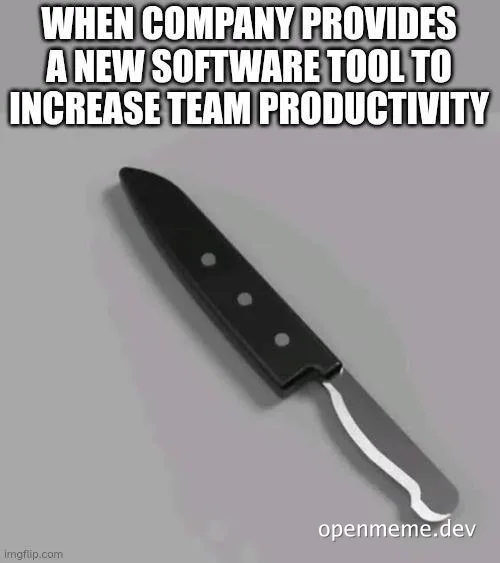 a knife with a black handle and silver blade, captioned 'when company provides a new software tool to increase team productivity'