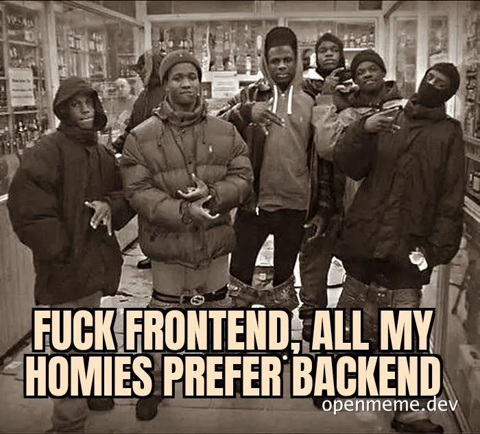 a group of men in winter clothing standing in a liquor store with the text 'FUCK FRONTEND, ALL MY HOMIES PREFER BACKEND'