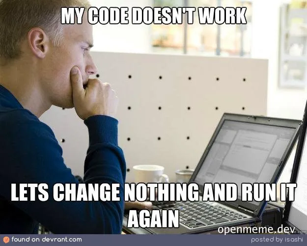 A man sitting at a desk with a laptop, looking puzzled with the text 'My code doesn't work. Let's change nothing and run it again'