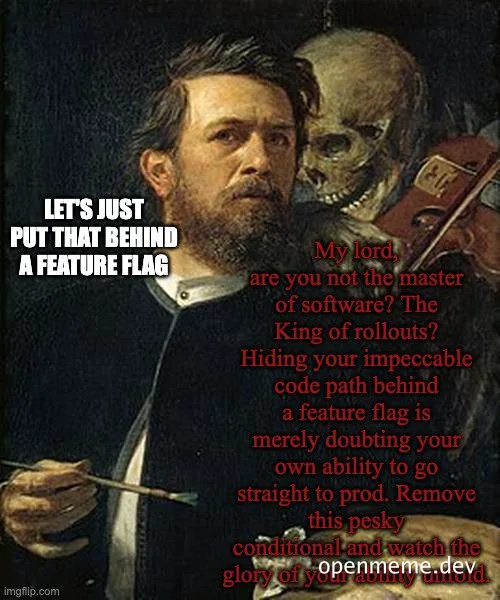 A classical painting of a man looking fearful while a skeleton plays a violin behind him. Text reads: 'Let's just put that behind a feature flag' and the skeleton replies: 'My lord, are you not the master of software? ... Remove this pesky conditional and watch the glory of your ability unfold.'