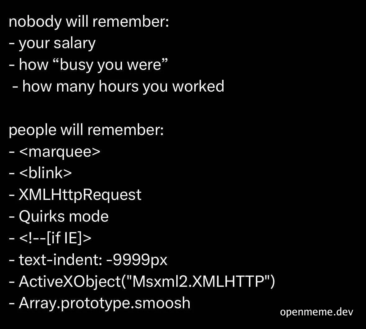 nobody will remember your salary or how busy you were but people will remember quirky coding tricks