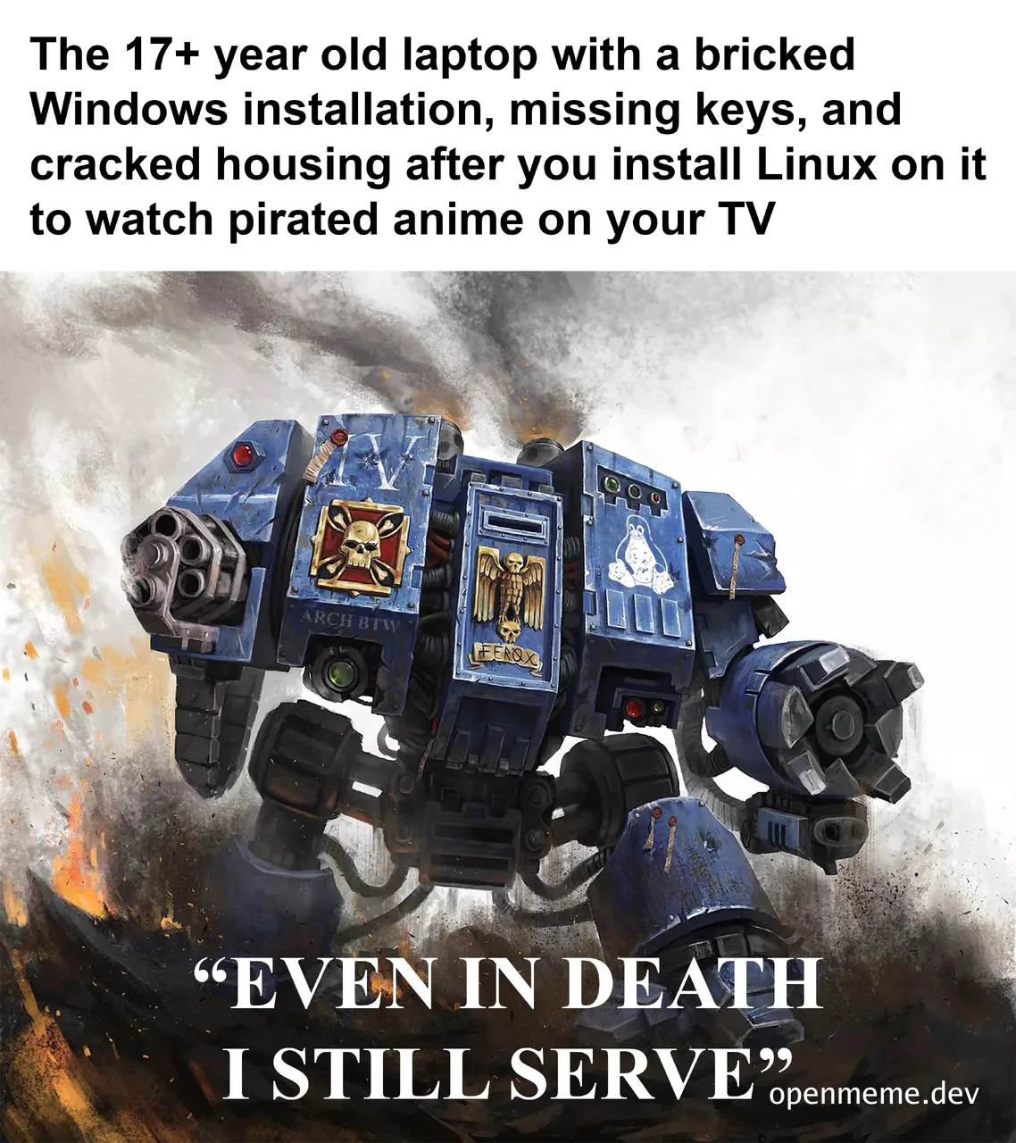 a meme of a warhammer 40k walker with the text 'EVEN IN DEATH I STILL SERVE'
