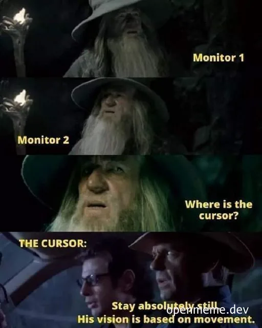 Gandalf looking around at Monitor 1 and Monitor 2 asking 'Where is the cursor?' followed by a scene of two men saying 'Stay absolutely still. His vision is based on movement.'